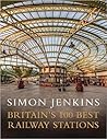Britain's 100 Best Railway Stations by Simon Jenkins