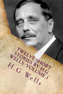 Twelve Short Stories by H.G Wells -Volume 1: Classic Literature