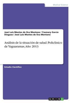 Análisis de la situación de salud. Policlínico de Yaguaramas, Año 2013 (Spanish Edition)