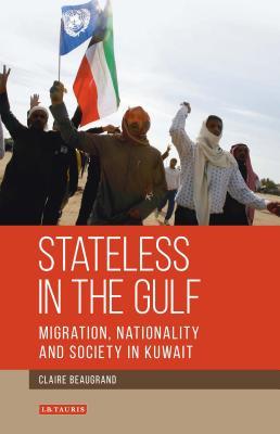 Stateless in the Gulf: Migration, Nationality and Society in Kuwait (Library of Modern Middle East Studies)