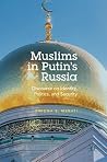 Muslims in Putin's Russia: Discourse on Identity, Politics, and Security Muslims in Putin's Russia: Discourse on Identity, Politics, and Security