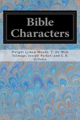 Bible Characters: Described and Analyzed in the Sermons and Writings of the Following Famous Authors