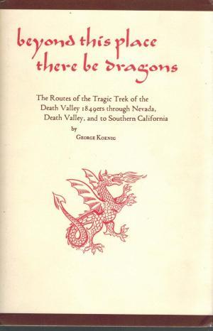Beyond This Place There Be Dragons: The Routes of the Tragic Trek of the Death Valley 1849Ers Through Nevada... (American Trails Series)