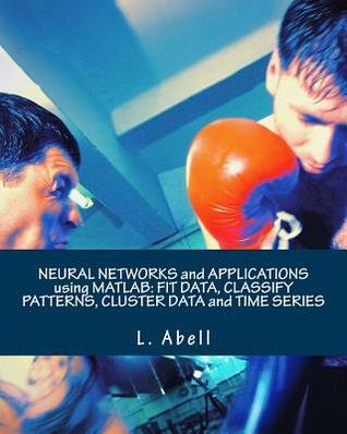 Neural Networks and Applications Using MATLAB: Fit Data, Classify Patterns, Cluster Data and Time Series