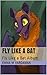 Fly Like a Bat: Fly Like a ...