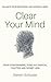 Clear Your Mind: Stop Overthinking, Tune Out Mental Chatter And Worry Less - Balance Your Emotional And Rational Mind