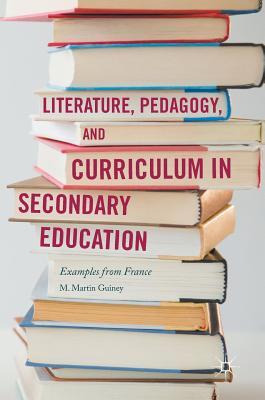 Literature, Pedagogy, and Curriculum in Secondary Education: Examples from France