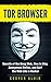 Tor Browser: Secrets of the Deep Web, How to Stay Anonymous Online, and Surf the Web Like a Hacker (Hacking, Cyber Security, Tor Browser, Anonymous, Deep Web, Dark Web)