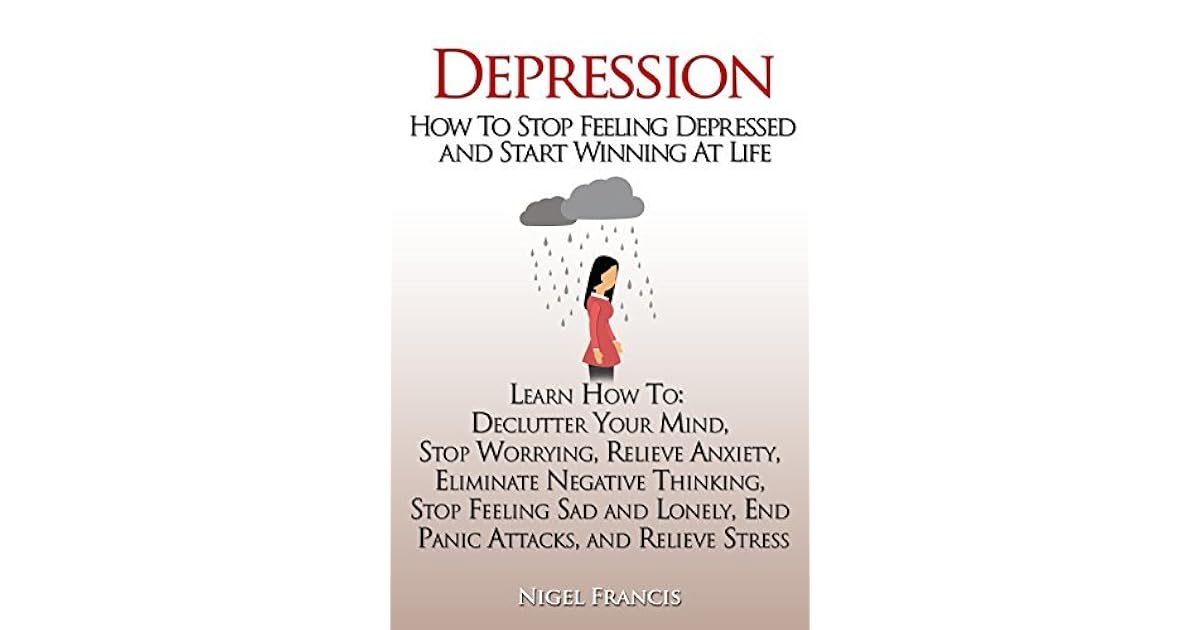 Depression How To Stop Feeling Depressed and Start Winning At Life by