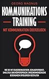 Book cover for Kommunikationstraining: Mit Kommunikation überzeugen - Wie Sie mit Selbstbewusstsein, Schlagfertigkeit, Smalltalk und Körpersprache zwischenmenschliche ... erfolgreich gestalten (German Edition)
