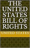 The United States Bill of Rights The United States Bill of Rights