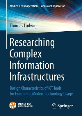 Researching Complex Information Infrastructures: Design Characteristics of ICT Tools for Examining Modern Technology Usage (Medien der Kooperation – Media of Cooperation)
