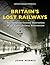Britain's Lost Railways: A Commemoration of our finest railway architecture