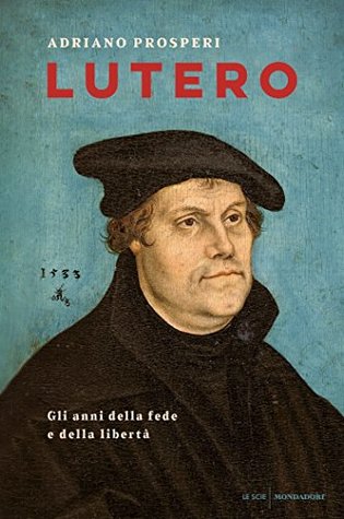 Lutero: Gli anni della fede e della libertà (Italian Edition)
