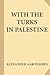 With the Turks in Palestine (Large Print)