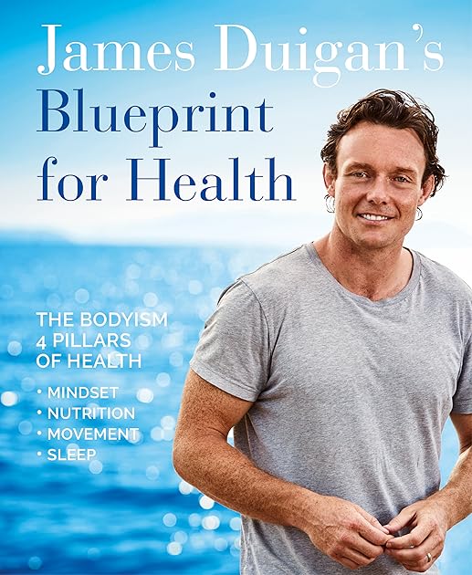 James Duigan's Blueprint for Health: The Bodyism 4 Pillars of Health: Nutrition, Movement, Mindset, Sleep