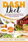 DASH Diet: 100 Delicious DASH Recipes Including a DASH Diet Guide for Beginners DASH Diet: 100 Delicious DASH Recipes Including a DASH Diet Guide for Beginners