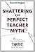 Shattering the Perfect Teacher Myth: 6 Truths That Will Help You THRIVE as an Educator