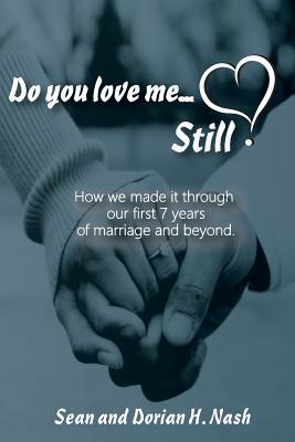 Do You Love Me... Still?: How We Made It Through Our 1st Seven Years of Marriage and Beyond