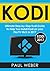 Kodi: Ultimate Step-by-Step Kodi Guide to Help You Install Kodi on your Fire TV Stick in 2017
