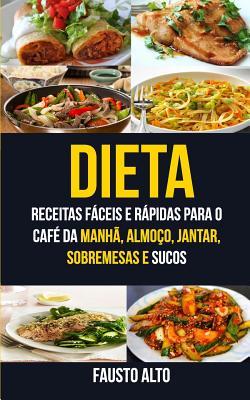 Dieta: Receitas fáceis e rápidas para o café da manhã, almoço, jantar, sobremesas e sucos (Portuguese Edition)
