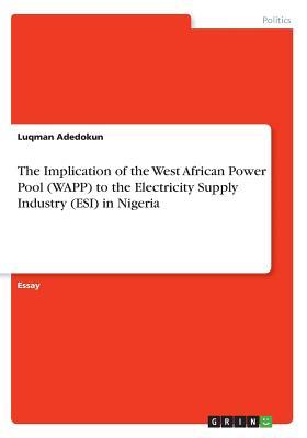 The Implication of the West African Power Pool (WAPP) to the Electricity Supply Industry (ESI) in Nigeria