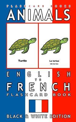 Animals - English to French Flashcard Book: Black and White Edition (French Flashcard Books)
