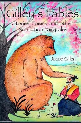 Gilley's Fables: Stories, Poems, and other Nonfiction Fairytales