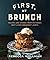 First, We Brunch: Recipes a...