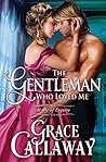 The Gentleman Who Loved Me by Grace Callaway The Gentleman Who Loved Me by Grace Callaway