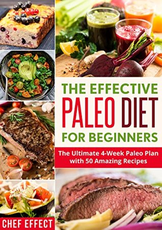 The Effective Paleo Diet for Beginners: The Ultimate 4-Week Paleo Plan with 50 Amazing Recipes (Kindle Edition)