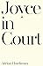 Joyce in Court by Adrian Hardiman