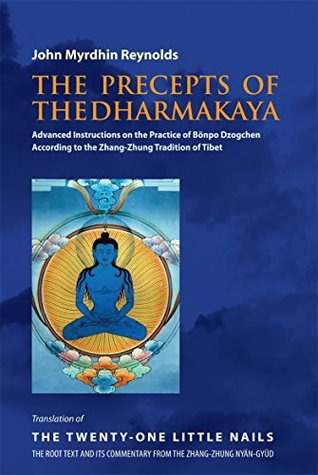 The Precepts of the Dharmakaya: Translation of The Twenty-One Little Nails – The Root Text and its Commentary from the Zhang-Zhung Nyän-Gyüd (Kindle Edition)