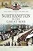 Northampton in the Great War (Your Towns & Cities in the Great War)