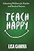 Teach Happy: Educating Wellness for Teacher and Student Success