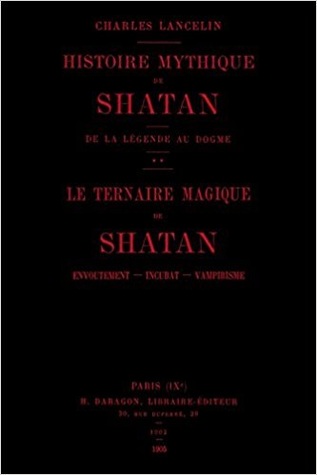 HISTOIRE MYTHIQUE DE SHATAN I. De la Légende au dogme, suivi de II. Le Ternaire Magique de Shatan