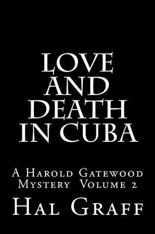 Love and Death in Cuba: A Harold Gatewood Mystery Volume 2 (The Love And Death Political Espionage / Mystery Series)