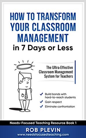 Classroom Management Success in 7 days or less: The Ultra-Effective Classroom Management System for Teachers  (Needs-Focused Teaching Resource Book 1)