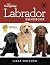 The Complete Labrador Handbook: The Essential Guide for New & Prospective Labrador Owners (Canine Handbooks)