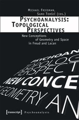 Psychoanalysis: Topological Perspectives: New Conceptions of Geometry and Space in Freud and Lacan (Unknown Binding)