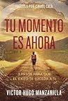Tu momento es ahora: 3 pasos para que el éxito te suceda a ti (Spanish Edition)