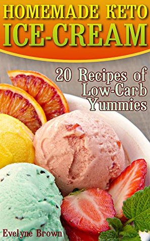 Homemade Keto Ice-Cream: 20 Recipes of Low-Carb Yummies: (Homemade Ice-Cream, Keto Recipes)