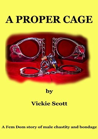 A PROPER CAGE: A Fem Dom story of male chastity and bondage. (Kindle Edition)