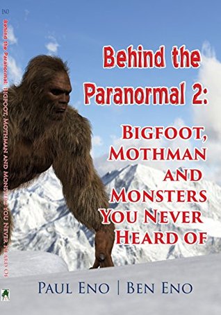 Behind the Paranormal 2:: Bigfoot, Mothman and Monsters You Never Heard Of (Kindle Edition)