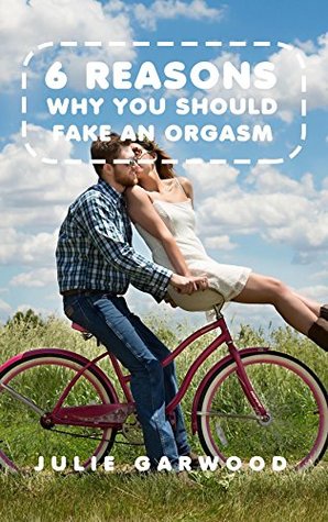 6 Reason Why You Should Fake An Orgasm (Kindle Edition)