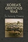 Korea's Grievous War by Su-Kyoung Hwang Korea's Grievous War by Su-Kyoung Hwang