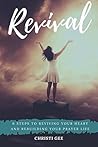 Revival: 6 Steps to Reviving Your Heart and Rebuilding Your Prayer Life Revival: 6 Steps to Reviving Your Heart and Rebuilding Your Prayer Life