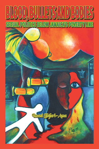 Blood, Bullets and Bodies: Sexual Politics Below Jamaica's Poverty Line (Paperback)