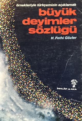 Örnekleriyle Türkçemizin Açıklamalı Büyük Deyimler Sözlüğü