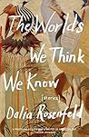 The Worlds We Think We Know by Dalia  Rosenfeld